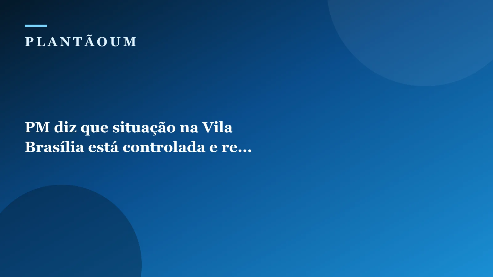 PM diz que situação na Vila Brasília está controlada e re...
