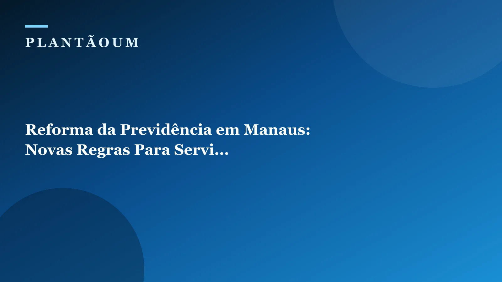 Reforma da Previdência em Manaus: Novas Regras Para Servi...